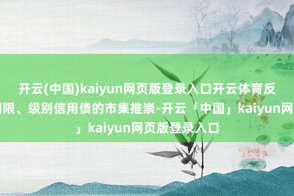 开云(中国)kaiyun网页版登录入口开云体育反馈沪市相应期限、级别信用债的市集推崇-开云「中国」kaiyun网页版登录入口