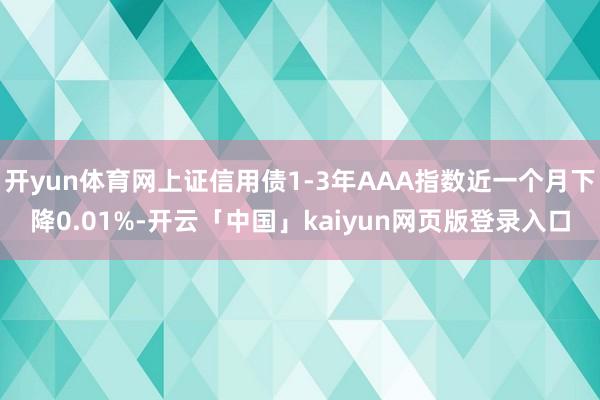 开yun体育网上证信用债1-3年AAA指数近一个月下降0.01%-开云「中国」kaiyun网页版登录入口