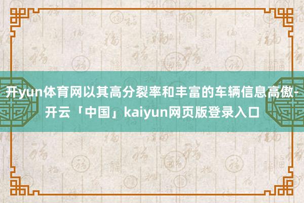 开yun体育网以其高分裂率和丰富的车辆信息高傲-开云「中国」kaiyun网页版登录入口