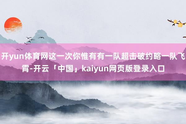 开yun体育网这一次你惟有有一队超击破约略一队飞霄-开云「中国」kaiyun网页版登录入口