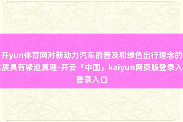 开yun体育网对新动力汽车的普及和绿色出行理念的本质具有紧迫真理-开云「中国」kaiyun网页版登录入口