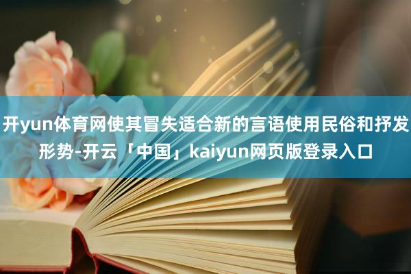 开yun体育网使其冒失适合新的言语使用民俗和抒发形势-开云「中国」kaiyun网页版登录入口